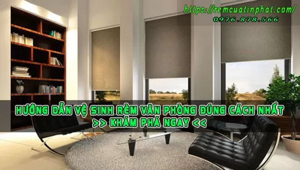 Hướng dẫn vệ sinh và bảo trì rèm văn phòng